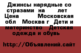 Джинсы нарядные со стразами, на 7-10 лет › Цена ­ 700 - Московская обл., Москва г. Дети и материнство » Детская одежда и обувь   